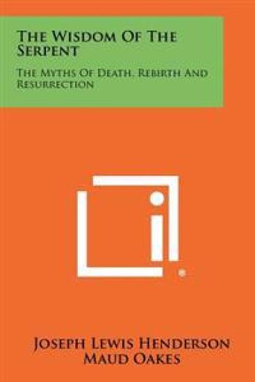 The Wisdom of the Serpent: The Myths of Death, Rebirth and Resurrection