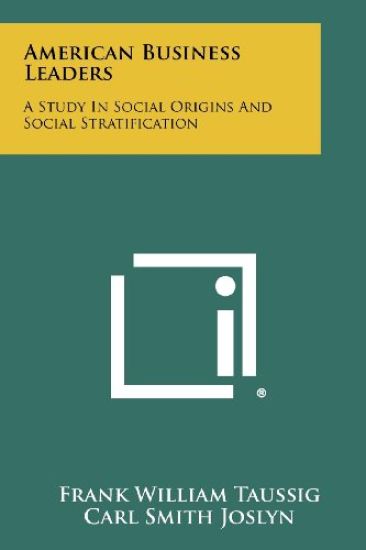 American Business Leaders: A Study in Social Origins and Social Stratification