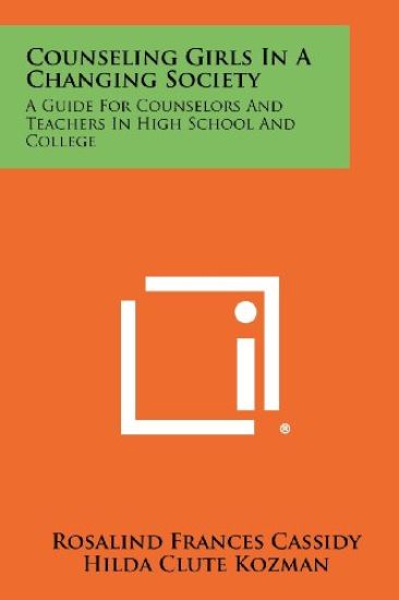 Counseling Girls in a Changing Society: A Guide for Counselors and Teachers in High School and College
