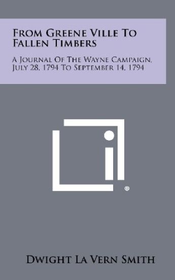 From Greene Ville to Fallen Timbers: A Journal of the Wayne Campaign, July 28, 1794 to September 14, 1794