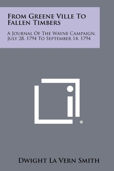 From Greene Ville to Fallen Timbers: A Journal of the Wayne Campaign, July 28, 1794 to September 14, 1794