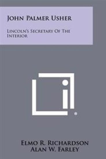 John Palmer Usher: Lincoln's Secretary of the Interior
