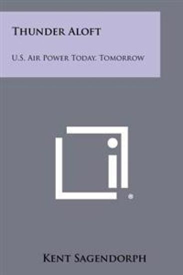 Thunder Aloft: U.S. Air Power Today, Tomorrow