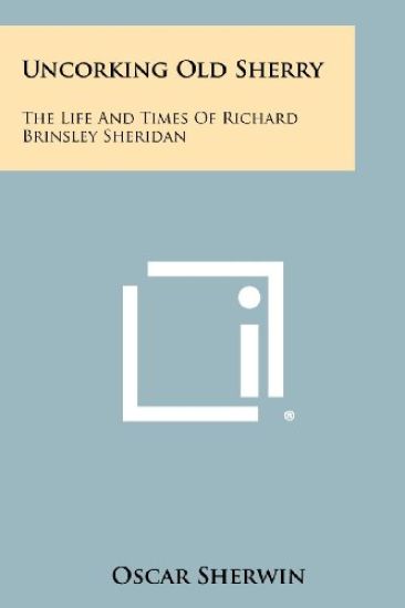 Uncorking Old Sherry: The Life and Times of Richard Brinsley Sheridan