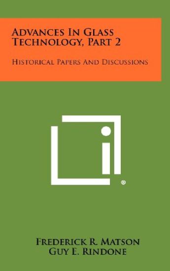 Advances in Glass Technology, Part 2: Historical Papers and Discussions