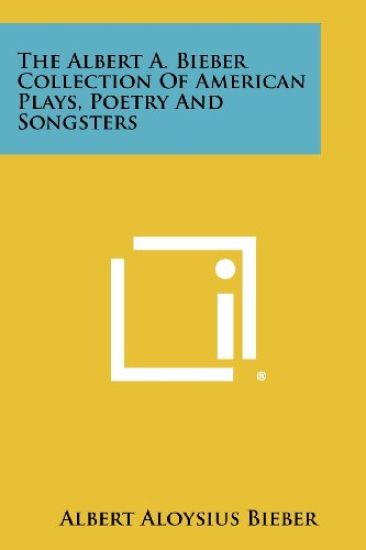 The Albert A. Bieber Collection of American Plays, Poetry and Songsters