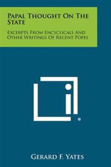 Papal Thought on the State: Excerpts from Encyclicals and Other Writings of Recent Popes