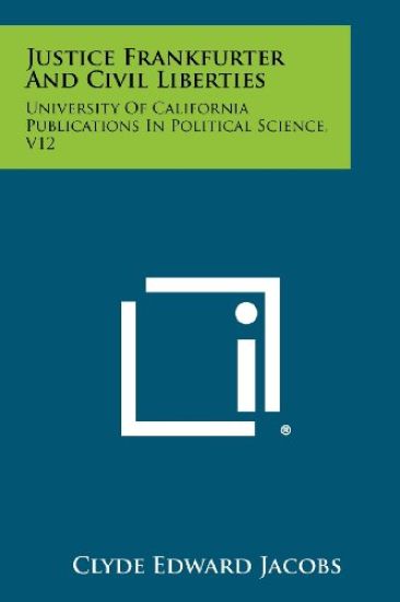 Justice Frankfurter and Civil Liberties: University of California Publications in Political Science, V12