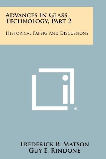 Advances in Glass Technology, Part 2: Historical Papers and Discussions