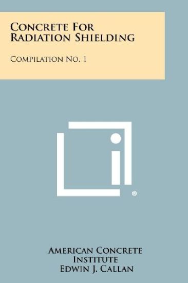 Concrete for Radiation Shielding: Compilation No. 1