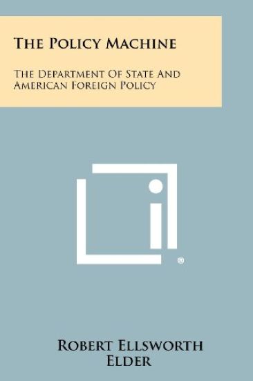 The Policy Machine: The Department of State and American Foreign Policy