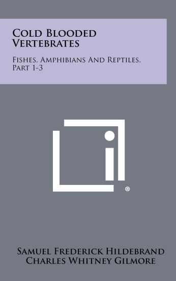 Cold Blooded Vertebrates: Fishes, Amphibians and Reptiles, Part 1-3