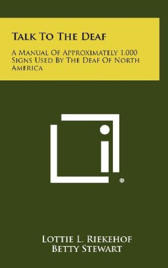 Talk to the Deaf: A Manual of Approximately 1,000 Signs Used by the Deaf of North America