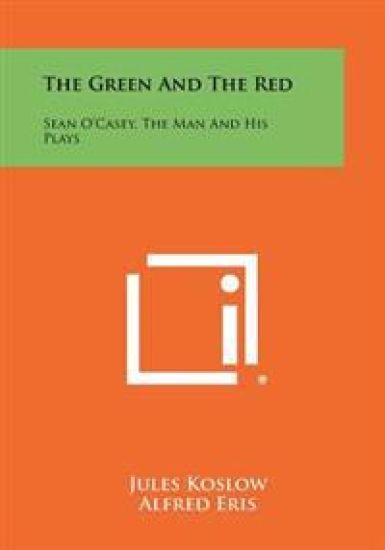 The Green and the Red: Sean O'Casey, the Man and His Plays