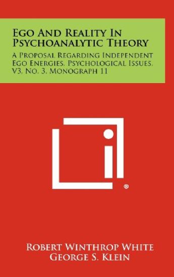 Ego and Reality in Psychoanalytic Theory: A Proposal Regarding Independent Ego Energies, Psychological Issues, V3, No. 3, Monograph 11