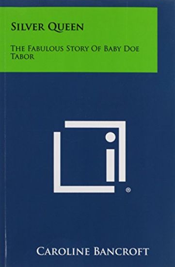 Silver Queen: The Fabulous Story of Baby Doe Tabor