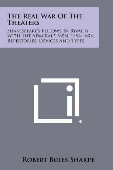 The Real War of the Theaters: Shakespeare's Fellows in Rivalry with the Admiral's Men, 1594-1603, Repertories, Devices and Types