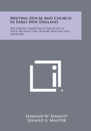 Meeting House and Church in Early New England: The Puritan Tradition as Reflected in Their Architecture, History, Builders and Ministers
