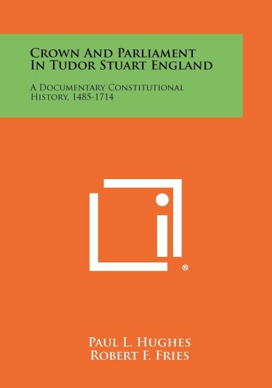 Crown and Parliament in Tudor Stuart England: A Documentary Constitutional History, 1485-1714