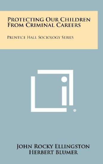 Protecting Our Children from Criminal Careers: Prentice Hall Sociology Series