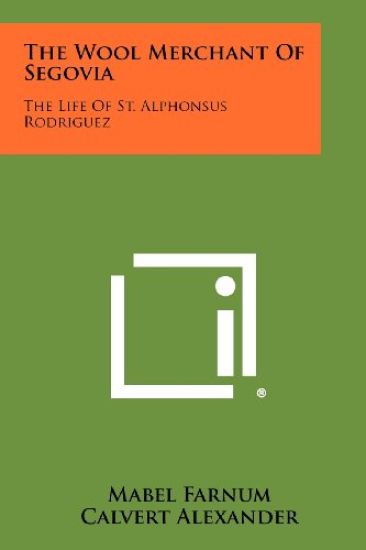 The Wool Merchant of Segovia: The Life of St. Alphonsus Rodriguez