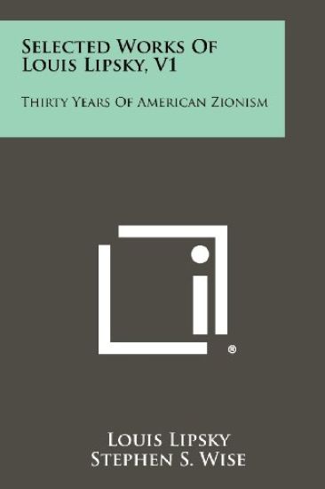 Selected Works of Louis Lipsky, V1: Thirty Years of American Zionism