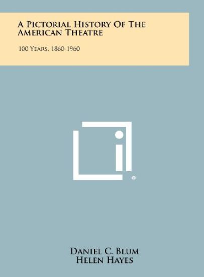 A Pictorial History of the American Theatre: 100 Years, 1860-1960