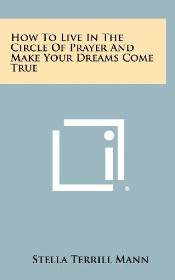 How to Live in the Circle of Prayer and Make Your Dreams Come True