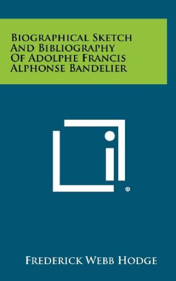 Biographical Sketch and Bibliography of Adolphe Francis Alphonse Bandelier