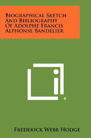 Biographical Sketch and Bibliography of Adolphe Francis Alphonse Bandelier