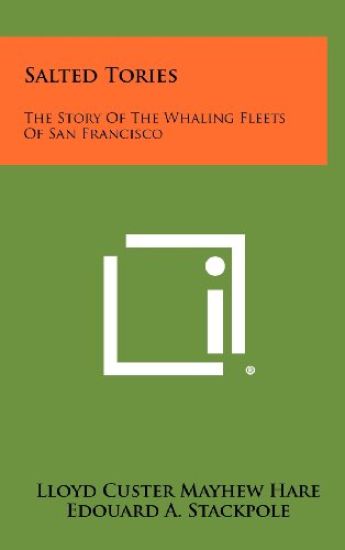 Salted Tories: The Story of the Whaling Fleets of San Francisco