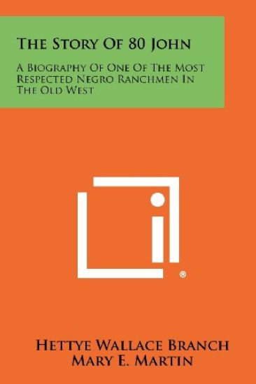 The Story of 80 John: A Biography of One of the Most Respected Negro Ranchmen in the Old West