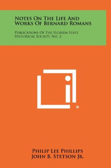 Notes on the Life and Works of Bernard Romans: Publications of the Florida State Historical Society, No. 2