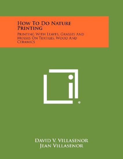 How to Do Nature Printing: Printing with Leaves, Grasses and Mosses on Textiles, Wood and Ceramics