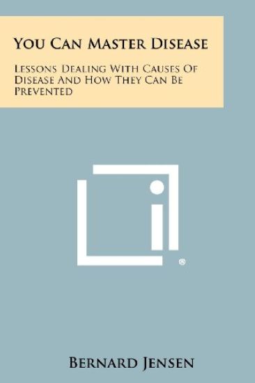 You Can Master Disease: Lessons Dealing with Causes of Disease and How They Can Be Prevented