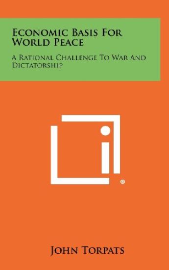 Economic Basis for World Peace: A Rational Challenge to War and Dictatorship