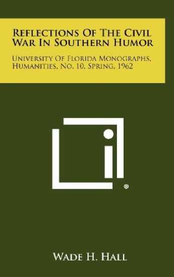Reflections of the Civil War in Southern Humor: University of Florida Monographs, Humanities, No. 10, Spring, 1962