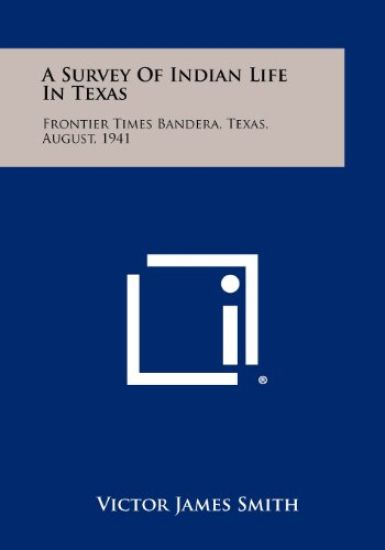 A Survey of Indian Life in Texas: Frontier Times Bandera, Texas, August, 1941