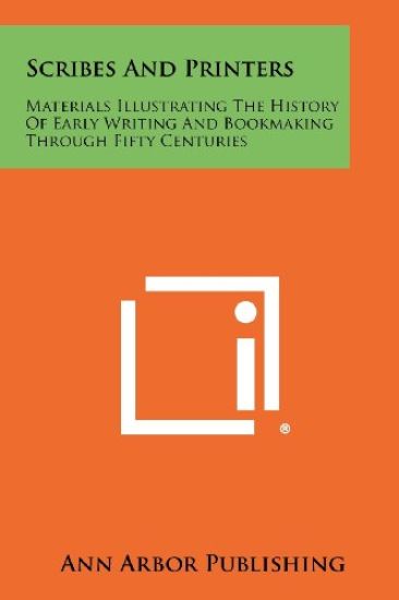 Scribes and Printers: Materials Illustrating the History of Early Writing and Bookmaking Through Fifty Centuries