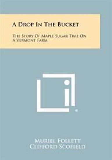 A Drop in the Bucket: The Story of Maple Sugar Time on a Vermont Farm