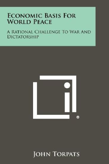 Economic Basis for World Peace: A Rational Challenge to War and Dictatorship