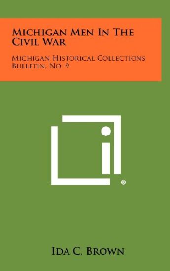 Michigan Men in the Civil War: Michigan Historical Collections Bulletin, No. 9