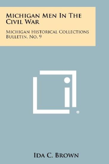 Michigan Men in the Civil War: Michigan Historical Collections Bulletin, No. 9