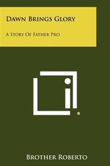 Dawn Brings Glory: A Story of Father Pro