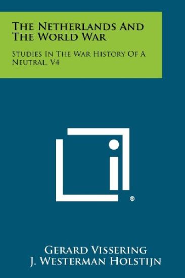 The Netherlands and the World War: Studies in the War History of a Neutral, V4