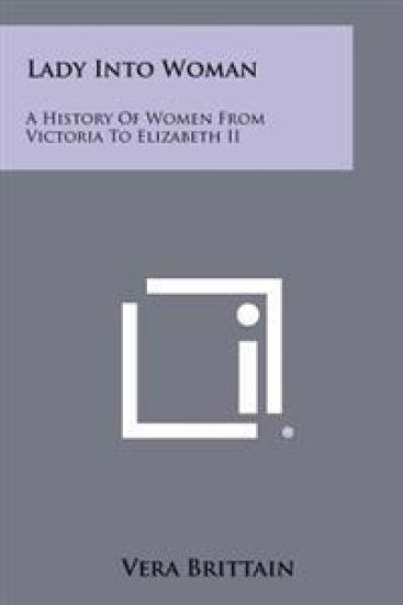 Lady Into Woman: A History of Women from Victoria to Elizabeth II