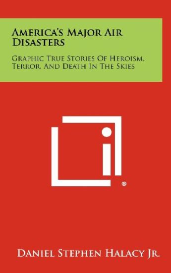America's Major Air Disasters: Graphic True Stories of Heroism, Terror, and Death in the Skies
