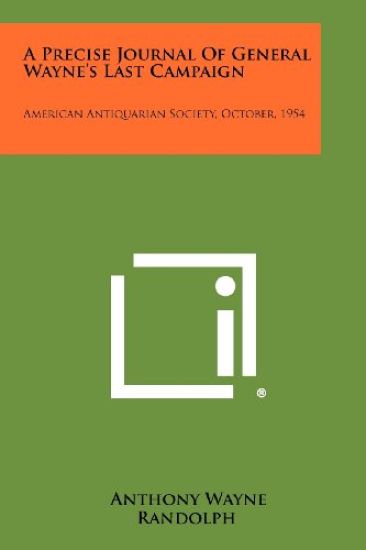 A Precise Journal of General Wayne's Last Campaign: American Antiquarian Society, October, 1954