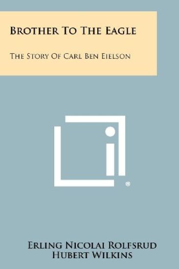 Brother to the Eagle: The Story of Carl Ben Eielson