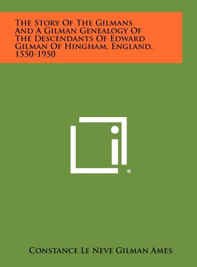 The Story of the Gilmans and a Gilman Genealogy of the Descendants of Edward Gilman of Hingham, England, 1550-1950